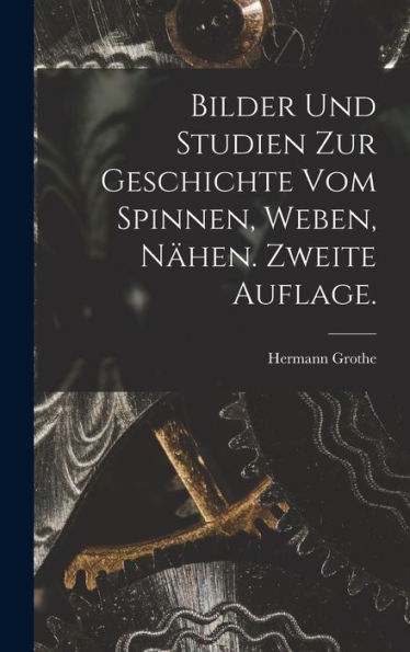 Bilder Und Studien Zur Geschichte Vom Spinnen, Weben, Nähen. Zweite Auflage. (German Edition) - 9781017759211