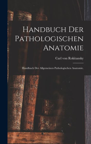 Handbuch Der Pathologischen Anatomie: Handbuch Der Allgemeinen Pathologischen Anatomie. (German Edition) - 9781017759372