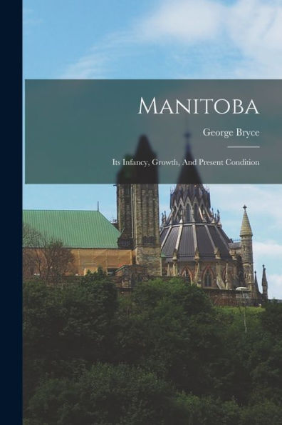 Manitoba: Its Infancy, Growth, And Present Condition - 9781017759693