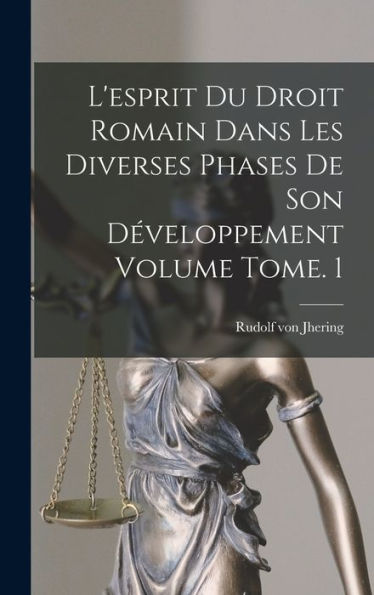 L'Esprit Du Droit Romain Dans Les Diverses Phases De Son Développement Volume Tome. 1 (French Edition) - 9781017759808