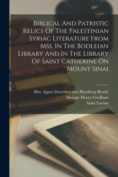 Biblical And Patristic Relics Of The Palestinian Syriac Literature From Mss. In The Bodleian Library And In The Library Of Saint Catherine On Mount Sinai - 9781017760262