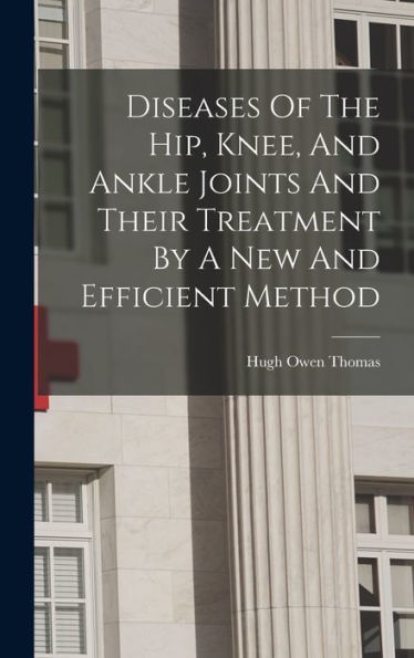 Diseases Of The Hip, Knee, And Ankle Joints And Their Treatment By A New And Efficient Method - 9781017760804