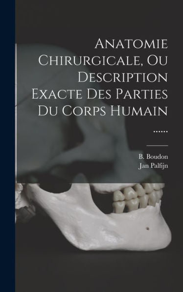 Anatomie Chirurgicale, Ou Description Exacte Des Parties Du Corps Humain ...... (French Edition) - 9781017761306
