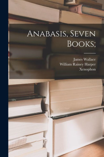 Anabasis, Seven Books; (Ancient Greek Edition) - 9781017762419