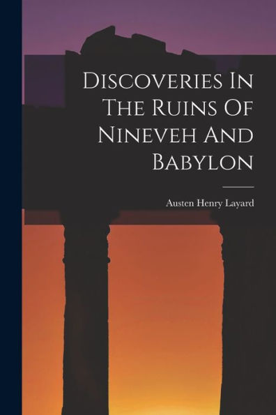 Discoveries In The Ruins Of Nineveh And Babylon - 9781017762617