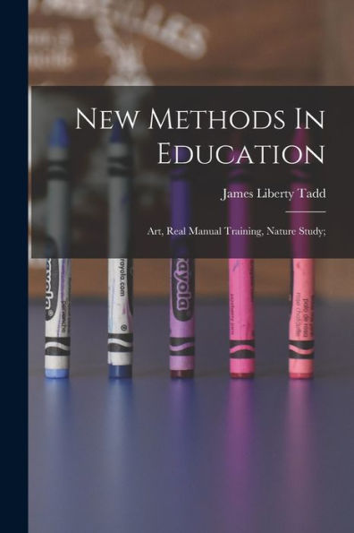 New Methods In Education; Art, Real Manual Training, Nature Study; - 9781017762723