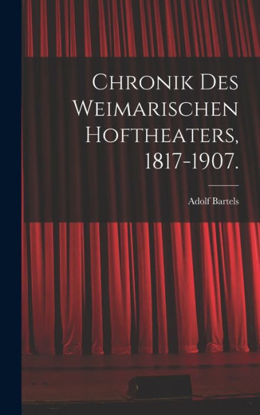 Chronik Des Weimarischen Hoftheaters, 1817-1907. (German Edition)
