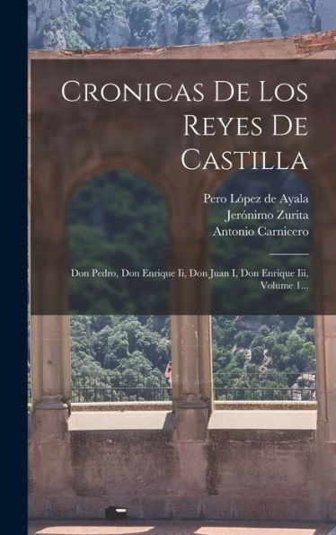 Cronicas De Los Reyes De Castilla: Don Pedro, Don Enrique Ii, Don Juan I, Don Enrique Iii, Volume 1... (Spanish Edition)
