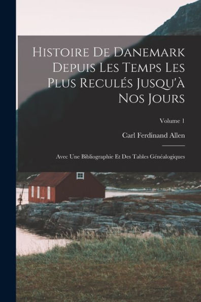 Histoire De Danemark Depuis Les Temps Les Plus Reculés Jusqu'À Nos Jours: Avec Une Bibliographie Et Des Tables Généalogiques; Volume 1 (French Edition) - 9781017764277