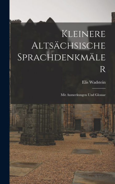 Kleinere Altsächsische Sprachdenkmäler: Mit Anmerkungen Und Glossar (German Edition)