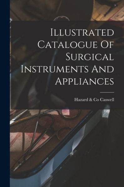 Illustrated Catalogue Of Surgical Instruments And Appliances - 9781017765328