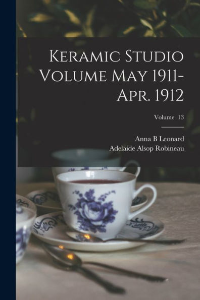 Keramic Studio Volume May 1911-Apr. 1912; Volume 13 - 9781017766387