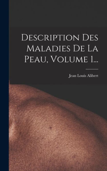 Description Des Maladies De La Peau, Volume 1... (French Edition)