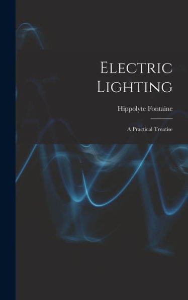 Electric Lighting: A Practical Treatise