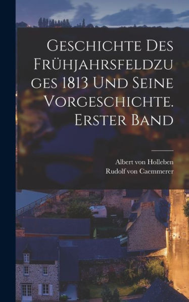 Geschichte Des Frühjahrsfeldzuges 1813 Und Seine Vorgeschichte. Erster Band (German Edition)