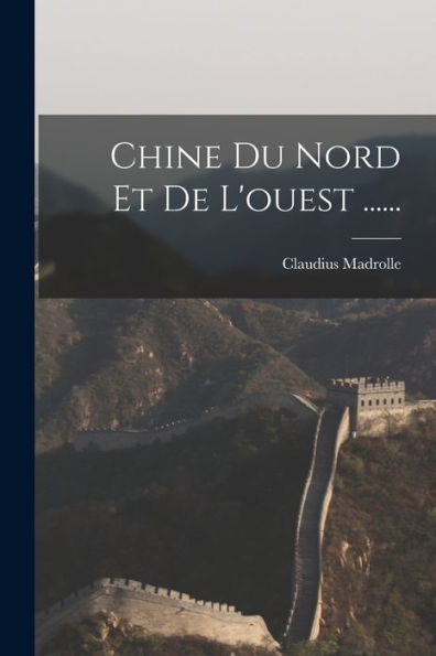 Chine Du Nord Et De L'Ouest ...... (French Edition) - 9781017767568