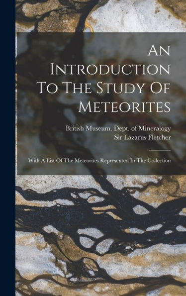 An Introduction To The Study Of Meteorites: With A List Of The Meteorites Represented In The Collection