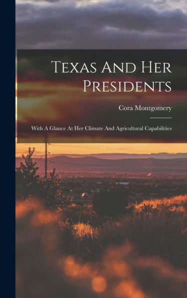 Texas And Her Presidents: With A Glance At Her Climate And Agricultural Capabilities - 9781017824865