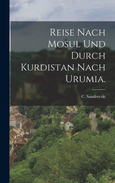 Reise Nach Mosul Und Durch Kurdistan Nach Urumia. (German Edition) - 9781017825053