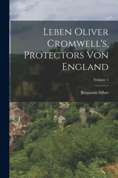Leben Oliver Cromwell's, Protectors Von England; Volume 1