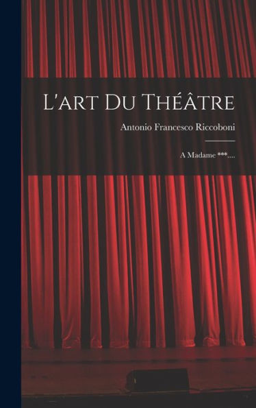 L'Art Du Théâtre: A Madame ***.... (French Edition) - 9781017826777