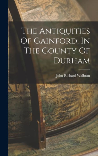 The Antiquities Of Gainford, In The County Of Durham - 9781017828580