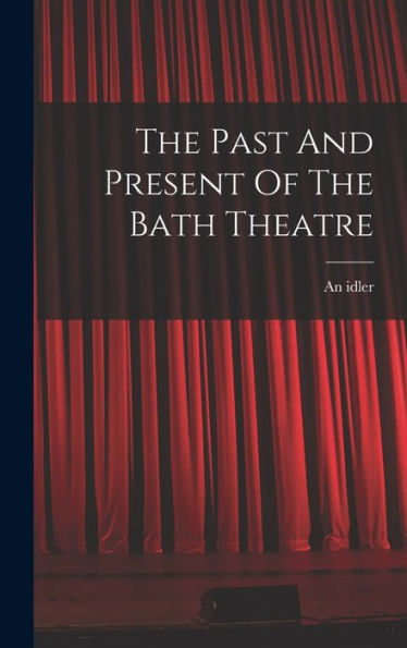 The Past And Present Of The Bath Theatre - 9781017828801