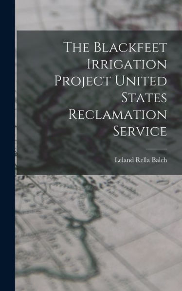 The Blackfeet Irrigation Project United States Reclamation Service - 9781017828818