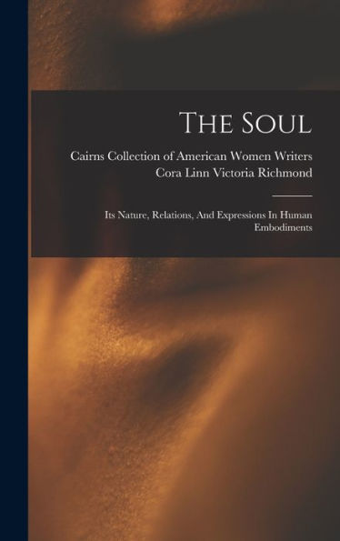 The Soul: Its Nature, Relations, And Expressions In Human Embodiments - 9781017828863