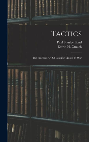 Tactics: The Practical Art Of Leading Troops In War - 9781017829747