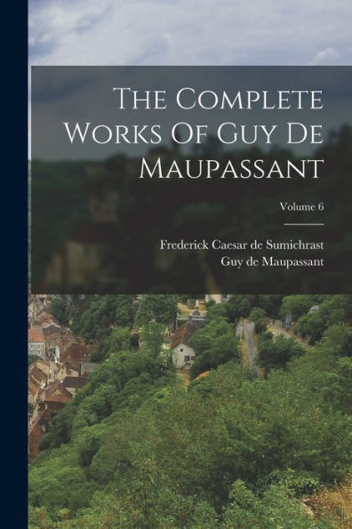 The Complete Works Of Guy De Maupassant; Volume 6 - 9781017830071
