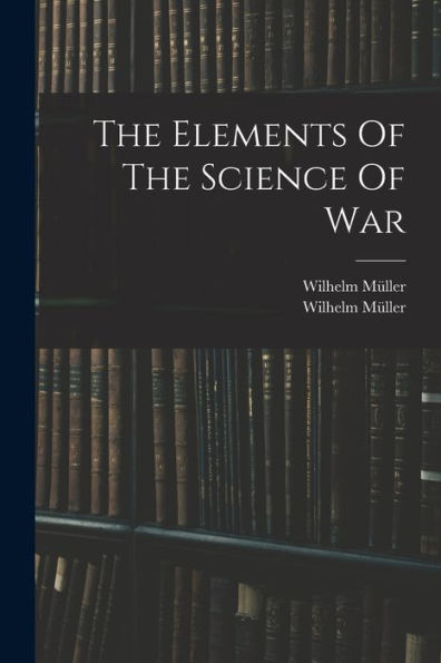 The Elements Of The Science Of War - 9781017830118