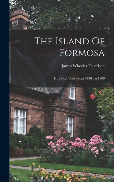 The Island Of Formosa: Historical View From 1430 To 1900 - 9781017830170