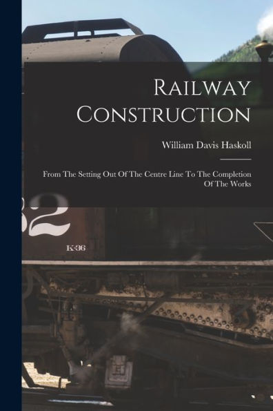 Railway Construction: From The Setting Out Of The Centre Line To The Completion Of The Works - 9781017830378