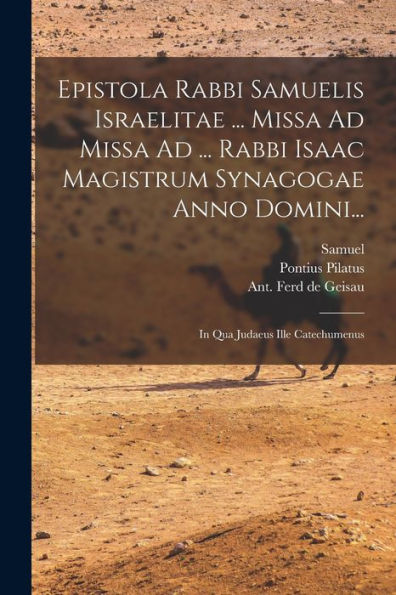 Epistola Rabbi Samuelis Israelitae ... Missa Ad Missa Ad ... Rabbi Isaac Magistrum Synagogae Anno Domini...: In Qua Judaeus Ille Catechumenus - 9781017830514