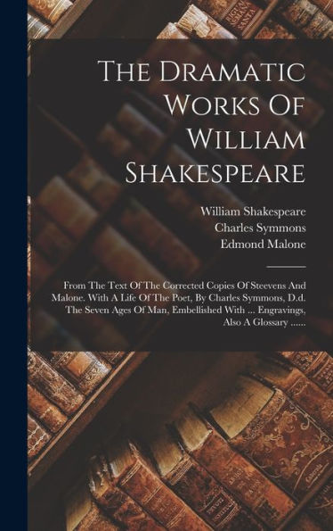 The Dramatic Works Of William Shakespeare: From The Text Of The Corrected Copies Of Steevens And Malone. With A Life Of The Poet, By Charles Symmons, ... Also A Glossary ...... (Arabic Edition) - 9781017830538
