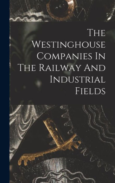 The Westinghouse Companies In The Railway And Industrial Fields - 9781017830941
