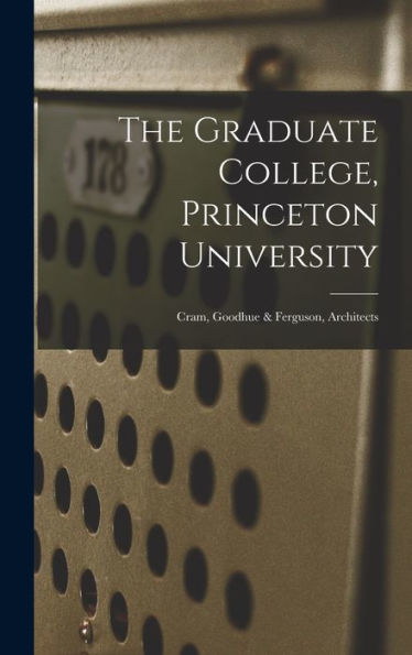 The Graduate College, Princeton University: Cram, Goodhue & Ferguson, Architects - 9781017831108