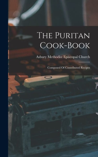 The Puritan Cook-Book: Composed Of Contributed Recipes - 9781017831290