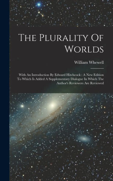 The Plurality Of Worlds: With An Introduction By Edward Hitchcock: A New Edition To Which Is Added A Supplementary Dialogue In Which The Author's Reviewers Are Reviewed - 9781017831306