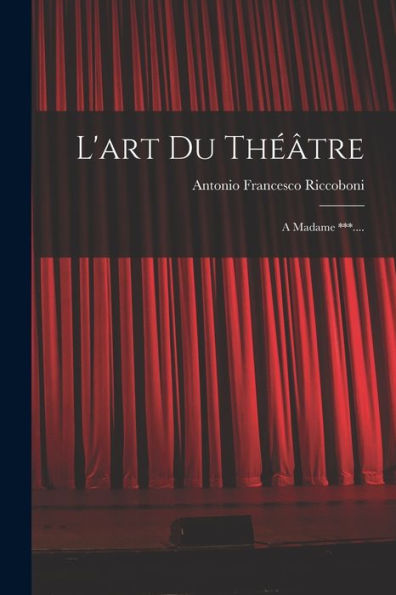 L'Art Du Théâtre: A Madame ***.... (French Edition) - 9781017832280