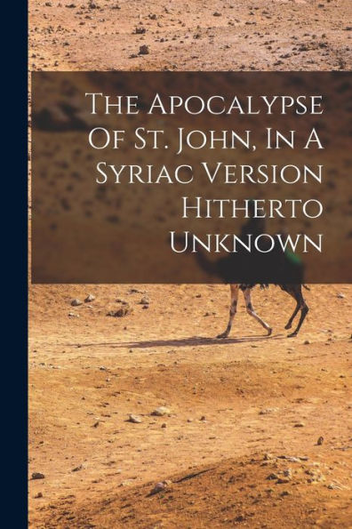 The Apocalypse Of St. John, In A Syriac Version Hitherto Unknown - 9781017832839