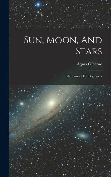 Sun, Moon, And Stars: Astronomy For Beginners - 9781017833645