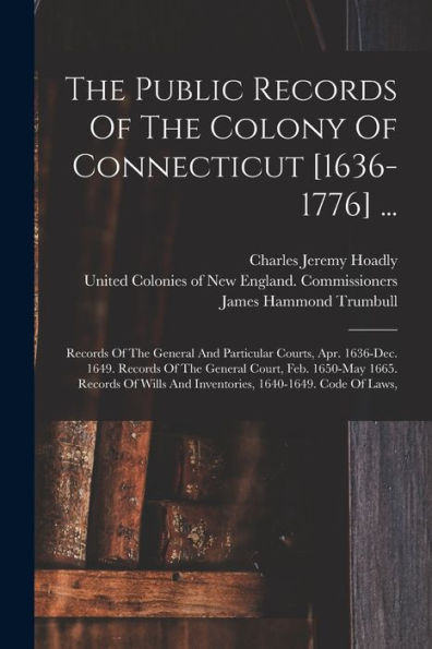 The Public Records Of The Colony Of Connecticut [1636-1776] ...: Records Of The General And Particular Courts, Apr. 1636-Dec. 1649. Records Of The ... And Inventories, 1640-1649. Code Of Laws, - 9781017834338
