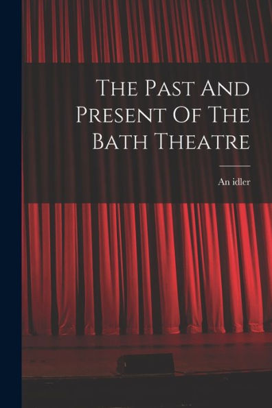 The Past And Present Of The Bath Theatre - 9781017834437