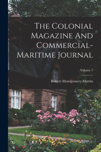 The Colonial Magazine And Commercial-Maritime Journal; Volume 1 - 9781017834703