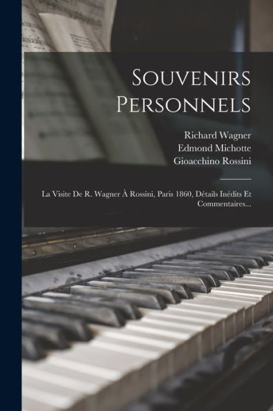 Souvenirs Personnels: La Visite De R. Wagner À Rossini, Paris 1860, Détails Inédits Et Commentaires... (French Edition) - 9781017834734