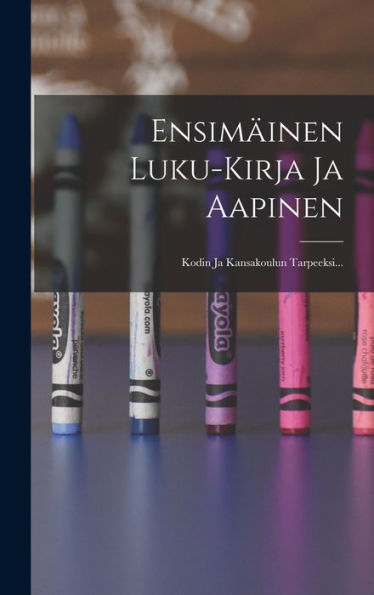 Ensimäinen Luku-Kirja Ja Aapinen: Kodin Ja Kansakoulun Tarpeeksi... (Finnish Edition) - 9781017834796