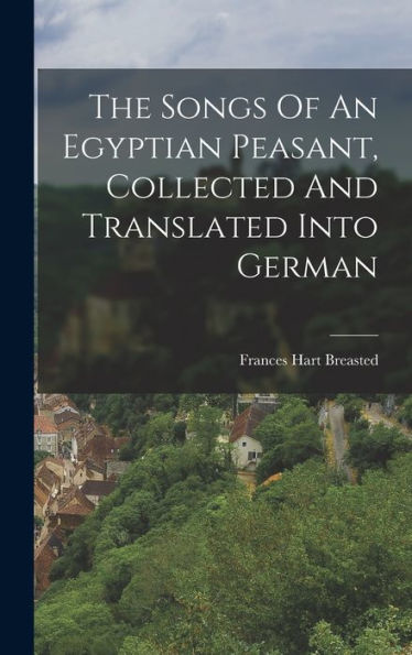 The Songs Of An Egyptian Peasant, Collected And Translated Into German - 9781017835038