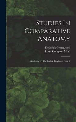 Studies In Comparative Anatomy: Anatomy Of The Indian Elephant, Issue 2 - 9781017835052
